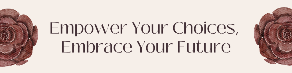 Empower Your Choices, Embrace Your Future